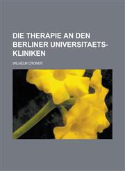 Die therapie an den Berliner Universitaets-Kliniken,1230133798,9781230133799