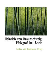 Heinrich von Braunschweig Pfalzgraf bei Rhein,1113013540,9781113013545