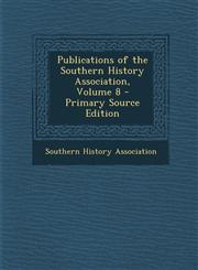 Publications of the Southern History Association, Volume 8 - Primary Source Edition,129503073X,9781295030736
