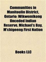 Communities in Manitoulin District, Ontario Wikwemikong Unceded Indian Reserve, Michael's Bay, M'chigeeng First Nation,1157088562,9781157088561