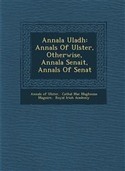 Annala Uladh Annals Of Ulster, Otherwise, Annala Senait, Annals Of Senat,1286879981,9781286879986