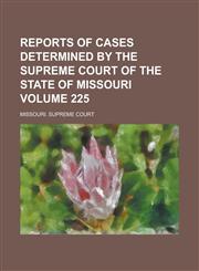 Reports of Cases Determined by the Supreme Court of the State of Missouri Volume 225,1236909763,9781236909763