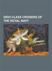 Dido Class Cruisers of the Royal Navy HMS Argonaut (61), HMS Bellona (63), HMS Black Prince (81), HMS Bonaventure (31), HMS Charybdis (88), HMS Cleop,1230509518,9781230509518