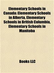 Elementary Schools in Canada Elementary Schools in Alberta, Elementary Schools in British Columbia, Elementary Schools in Manitoba,1157824285,9781157824282