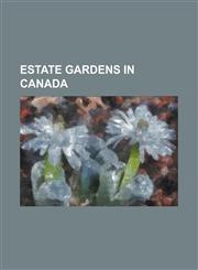 Estate Gardens in Canada Butchart Gardens, Casa Loma, Edwards Gardens, Estevan Lodge, Government House (British Columbia), Hatley Park National,123083026X,9781230830261
