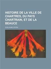 Histoire de La Ville de Chartres, Du Pays Chartrain, Et de La Beauce,1234629119,9781234629113
