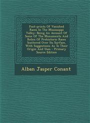 Foot-Prints of Vanished Races in the Mississippi Valley Being an Account of Some of the Monuments and Relics of Prehistoric Races Scattered Over Its,1293849073,9781293849071