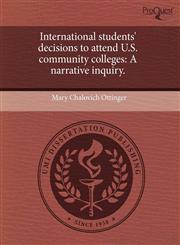 International students' decisions to attend U.S. community colleges A narrative inquiry.,1243632526,9781243632524