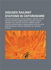 Disused railway stations in Oxfordshire Kidlington railway station, Banbury Merton Street railway station, Morris Cowley railway station,1155880196,9781155880198