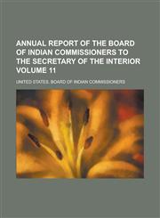 Annual Report of the Board of Indian Commissioners to the Secretary of the Interior (Volume 2),1151890650,9781151890658