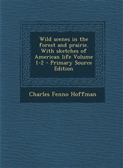 Wild Scenes in the Forest and Prairie. with Sketches of American Life Volume 1-2 - Primary Source Edition,1294645463,9781294645467