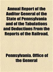 Annual Report of the Auditor General of the State of Pennsylvania and of the Tabulations and Deductions From the Reports of the Railroad,,1155049179,9781155049175