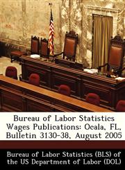 Bureau of Labor Statistics Wages Publications Ocala, FL, Bulletin 3130-38, August 2005,1249334764,9781249334767