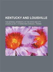 Kentucky and Louisville; the material interests, of the stste and city,1151396540,9781151396549
