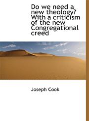 Do we need a new theology? With a criticism of the new Congregational creed,1241680310,9781241680312