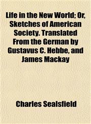 Life in the New World; Or, Sketches of American Society. Translated From the German by Gustavus C. Hebbe, and James Mackay,1152472895,9781152472891