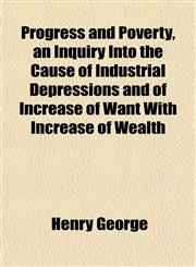 Progress and Poverty, an Inquiry Into the Cause of Industrial Depressions and of Increase of Want With Increase of Wealth,1151801186,9781151801180