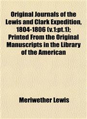Original Journals of the Lewis and Clark Expedition, 1804-1806 (v.1 pt.1); Printed From the Original Manuscripts in the Library of the American,1153083728,9781153083720