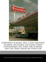 Corporate Scandal, Vol. 5 The Firestone Scandal Including the Child Labor Controversy, the Ford Tire Scandal, and the Great American Streetcar,1170701175,9781170701171