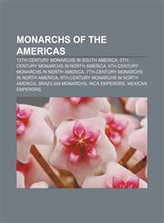 Monarchs of the Americas 13th-century monarchs in South America, 5th-century monarchs in North America, 6th-century monarchs in North America,1158118651,9781158118656