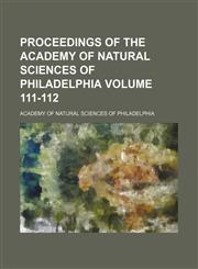 Proceedings of the Academy of Natural Sciences of Philadelphia Volume 111-112,115482201X,9781154822014