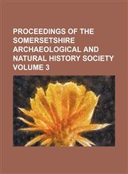 Proceedings of the Somersetshire Archaeological and Natural History Society Volume 3,1236510720,9781236510723