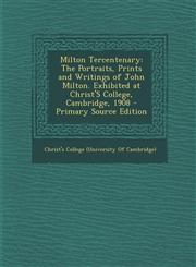Milton Tercentenary The Portraits, Prints and Writings of John Milton. Exhibited at Christ's College, Cambridge, 1908 - Primary Source EDI,128941601X,9781289416010