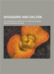 Avogadro and Dalton; The Standing in Chemistry of Their Hypothesis,1230283943,9781230283944