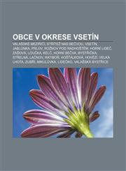 Obce v okrese Vsetín Valašské Meziříčí, Střítež nad Bečvou, Vsetín, Jablůnka, Prlov, Rožnov pod Radhoštěm, Horní Lideč, Zašová, Loučka, Kelč,1232869953,9781232869955