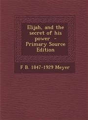 Elijah, and the secret of his power  - Primary Source Edition,1295831449,9781295831449
