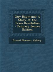 Guy Raymond A Story of the Texas Revolution,1287370217,9781287370215
