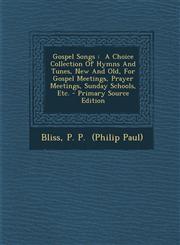 Gospel Songs A Choice Collection Of Hymns And Tunes, New And Old, For Gospel Meetings, Prayer Meetings, Sunday Schools, Etc. - Primary Source Edition,1293039888,9781293039885
