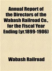 Annual Report of the Directors of the Wabash Railroad Co., for the Fiscal Year Ending (yr.1899-1906),1152865366,9781152865365