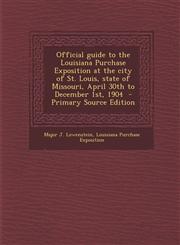 Official Guide to the Louisiana Purchase Exposition at the City of St. Louis, State of Missouri, April 30th to December 1st, 1904 - Primary Source Edi,1294500465,9781294500469