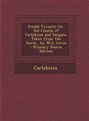 Feudal Tyrants Or, the Counts of Carlsheim and Sargans. Taken from the Germ., by M.G. Lewis - Primary Source Edition,1295268132,9781295268139