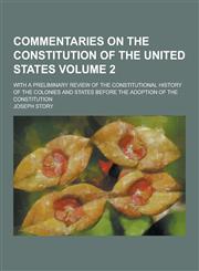 Commentaries on the Constitution of the United States; With a Preliminary Review of the Constitutional History of the Colonies and States Before the a,1230285075,9781230285078