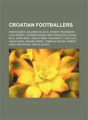 Croatian footballers Davor Šuker, Eduardo da Silva, Robert Prosinečki, Luka Modrić, Zvonimir Boban, Niko Kranjčar, Slaven Bilić, Dario Šimić,123453956X,9781234539566