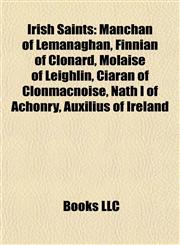 Irish Saint Introduction Manchán of Lemanaghan, Finnian of Clonard, Molaise of Leighlin, Ciarán of Clonmacnoise, Nath Í of Achonry,1155364155,9781155364155