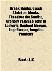Greek Monks Greek Christian Monks, Theodore the Studite, Gregory Palamas, John Iv Laskaris, Raphael Morgan, Papaflessas, Evagrius Ponticus,1157845347,9781157845348