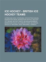 Ice Hockey - British ice hockey teams Altrincham Aces, Ayr Bruins, Ayr Scottish Eagles, Basingstoke Bison, Basingstoke Buffalo, Belfast City Bruins, Belfast Giants, Billingham Bombers, Birmingham Eagles, Blackburn Hawks, Blackpool Seagulls,1234754673,9781234754679