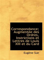 Correspondance; Augment E Des Ordres, Instrictions Et Lettres de Louis XIII Et Du Card,1113669802,9781113669803