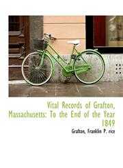 Vital Records of Grafton, Massachusetts To the End of the Year 1849,1140297449,9781140297444