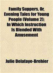 Family Suppers, Or, Evening Tales for Young People (Volume 2); In Which Instruction Is Blended With Amusement,1152531794,9781152531796