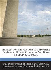 Immigration and Customs Enforcement Contracts Thomas Computer Solutions: HSCEOP-07-A-00036,1288907869,9781288907861