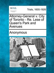 Attorney-General v. City of Toronto - Re. Lese of Queen's Park and Avenues,1275073468,9781275073463