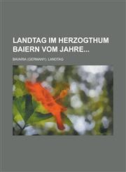 Landtag im herzogthum Baiern vom jahre,1230034021,9781230034027