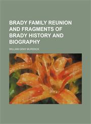 Brady family reunion and fragments of Brady history and biography,1154642410,9781154642414