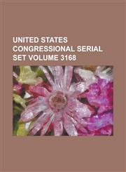 United States Congressional Serial Set Volume 3168,1234064596,9781234064594
