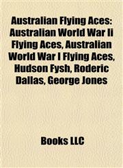 Australian Flying Aces Australian World War Ii Flying Aces, Australian World War I Flying Aces, Hudson Fysh, Roderic Dallas, George Jones,1157773435,9781157773436