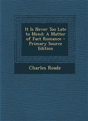 It Is Never Too Late to Mend A Matter of Fact Romance - Primary Source Edition,1294324063,9781294324065